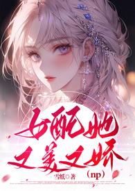 女配她又美又娇(NPH)-