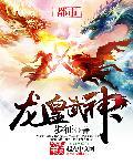 龙皇武神无删减TXT