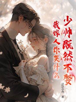 少帅既然不娶我嫁人你哭什么短剧