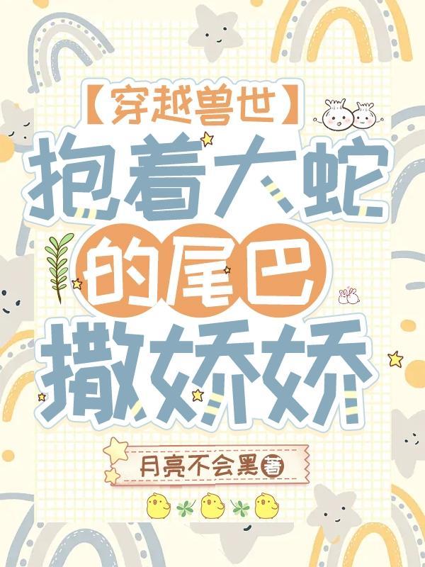 穿越到兽世被蛇不停视频