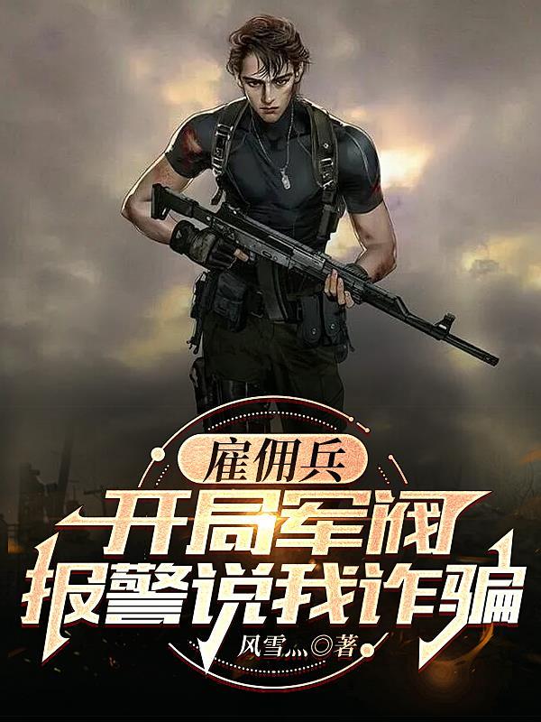 雇佣兵开局军阀报警说我诈骗 第56章