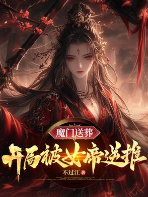魔门送葬开局被女帝逆推视频