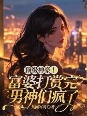 顶级神豪富婆打赏完男神们疯了免费阅读