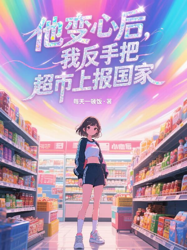 我反手把超市上报国家免费阅读