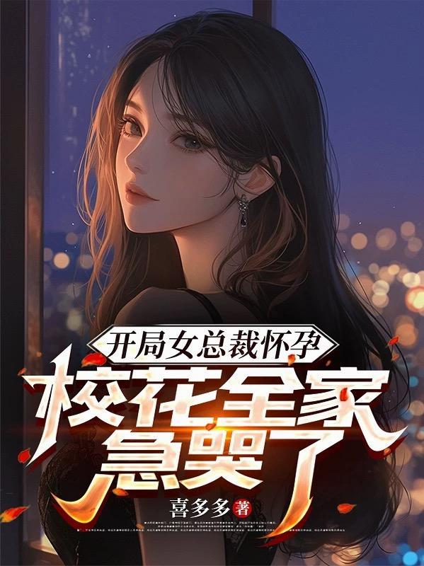 开局女总裁怀孕,校花全家急哭了